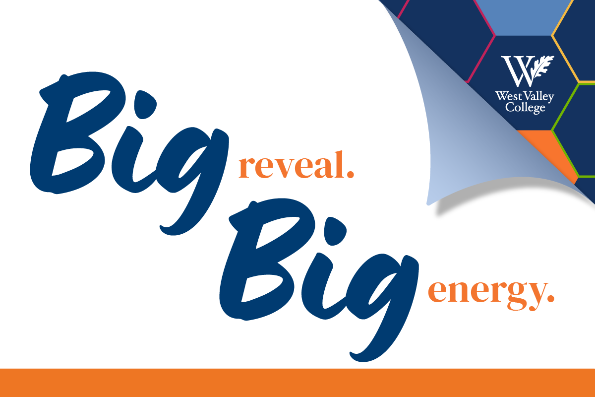 big reveal. big energy. text with a graphic of a page peeling revealing a hexagonal pattern with the west valley college logo on one of the hexagons